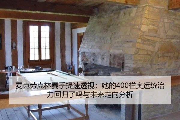 麦克劳克林赛季提速透视：她的400栏奥运统治力回归了吗与未来走向分析